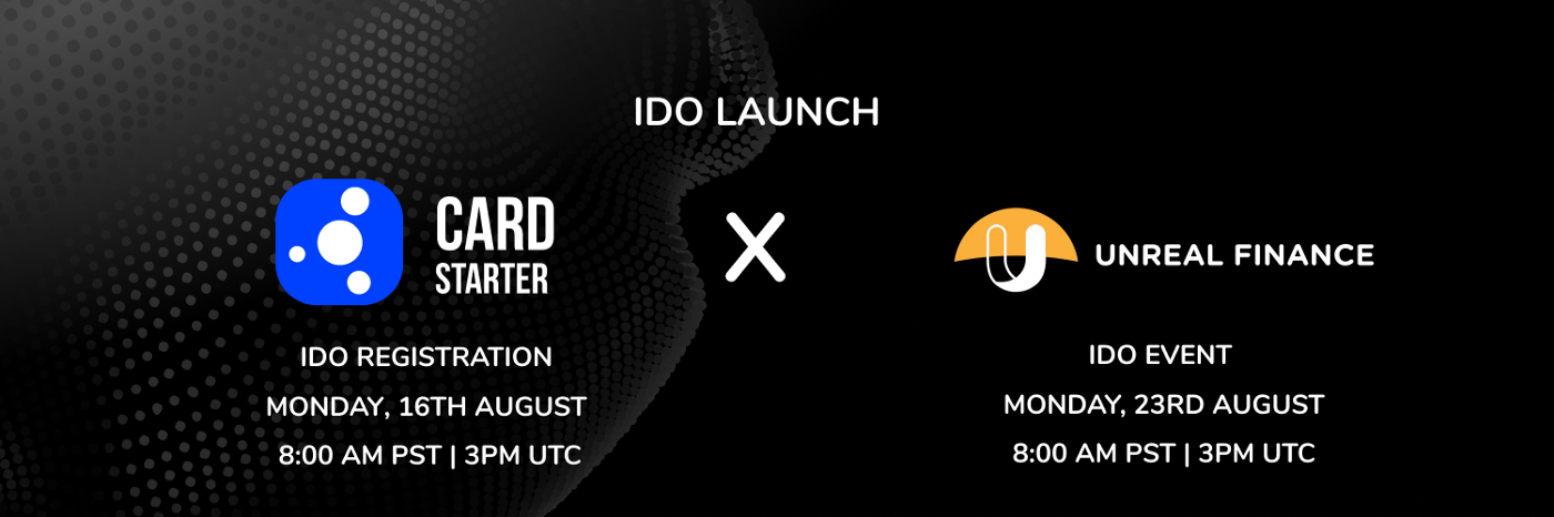 CardStarter Hosts Unreal Finance IDO | by CardStarter | Aug, 2021 2 CardStarter Hosts Unreal Finance IDO by CardStarter Aug